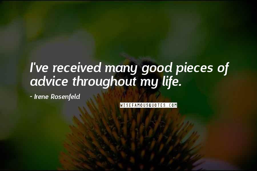 Irene Rosenfeld Quotes: I've received many good pieces of advice throughout my life.