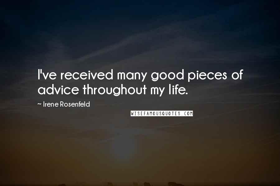 Irene Rosenfeld Quotes: I've received many good pieces of advice throughout my life.