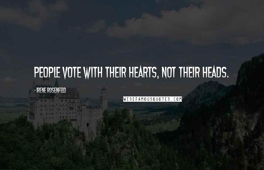 Irene Rosenfeld Quotes: People vote with their hearts, not their heads.