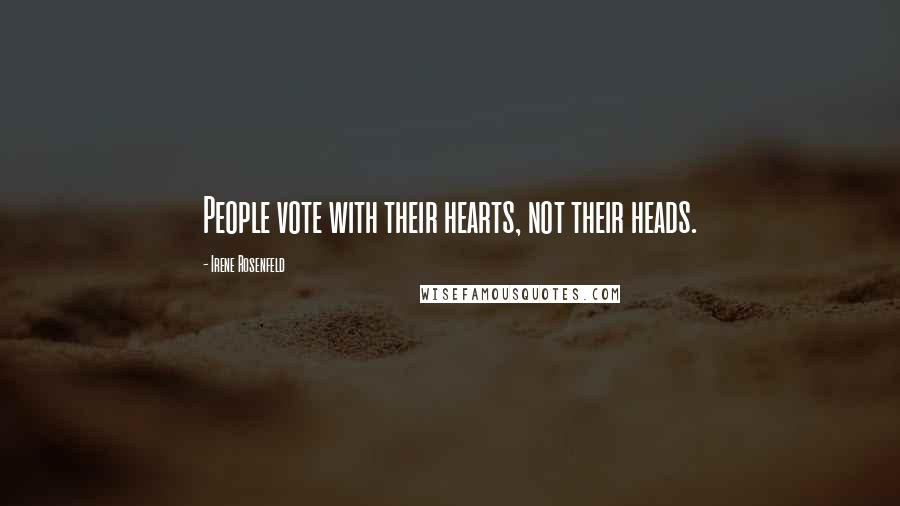 Irene Rosenfeld Quotes: People vote with their hearts, not their heads.