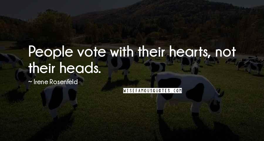 Irene Rosenfeld Quotes: People vote with their hearts, not their heads.