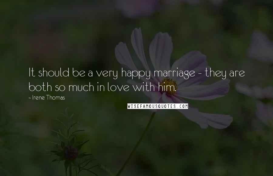 Irene Thomas Quotes: It should be a very happy marriage - they are both so much in love with him.