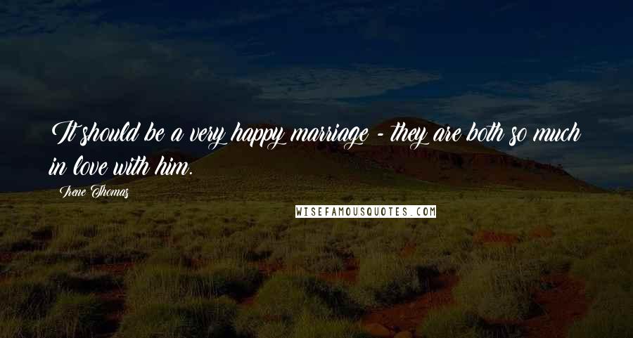 Irene Thomas Quotes: It should be a very happy marriage - they are both so much in love with him.