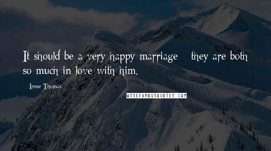 Irene Thomas Quotes: It should be a very happy marriage - they are both so much in love with him.