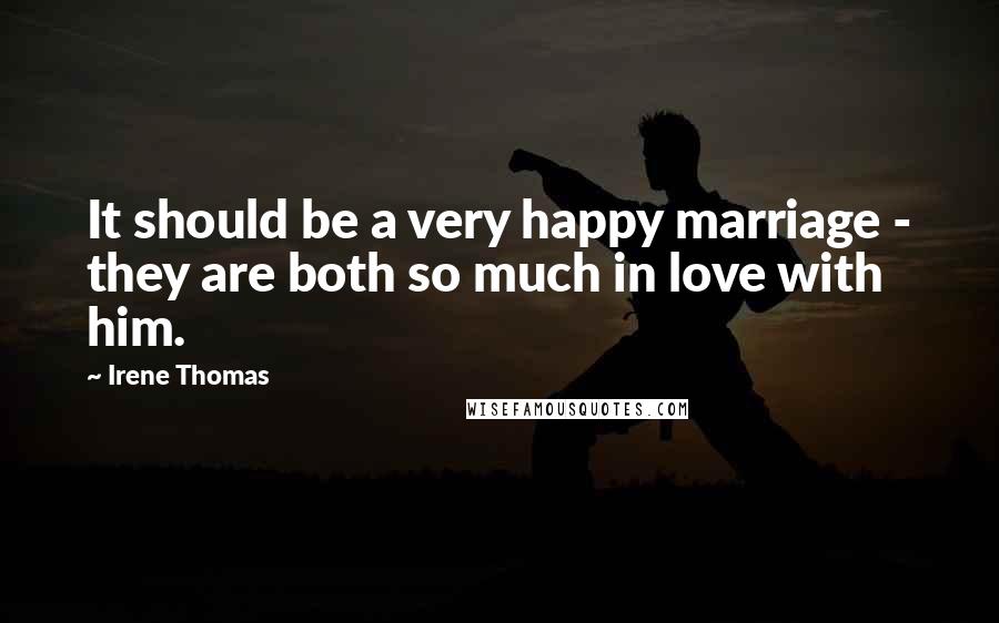 Irene Thomas Quotes: It should be a very happy marriage - they are both so much in love with him.