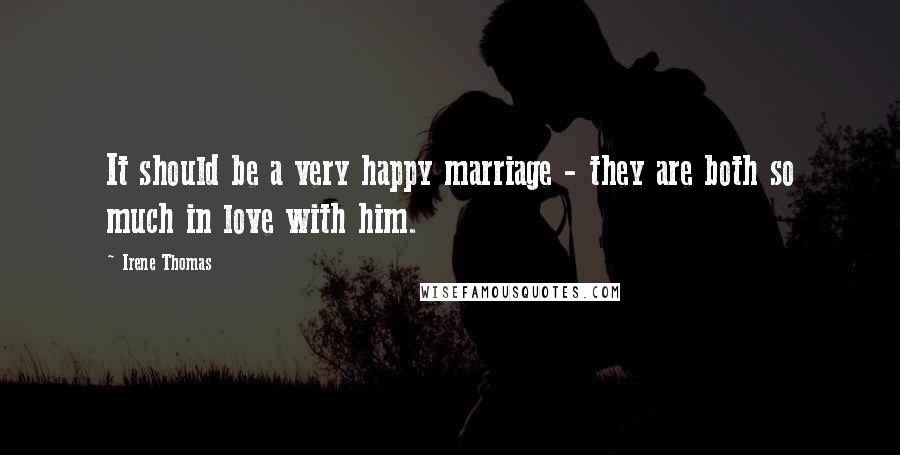 Irene Thomas Quotes: It should be a very happy marriage - they are both so much in love with him.