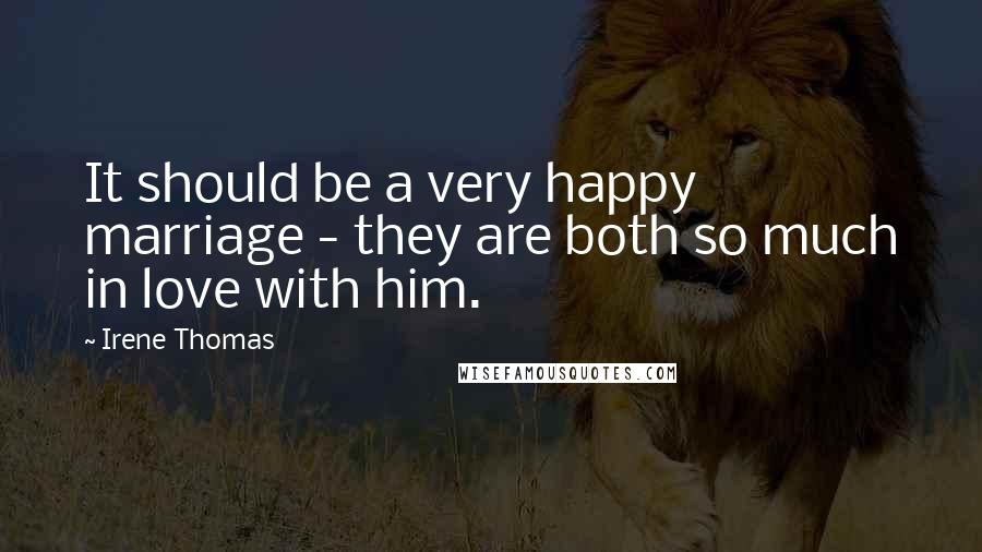 Irene Thomas Quotes: It should be a very happy marriage - they are both so much in love with him.