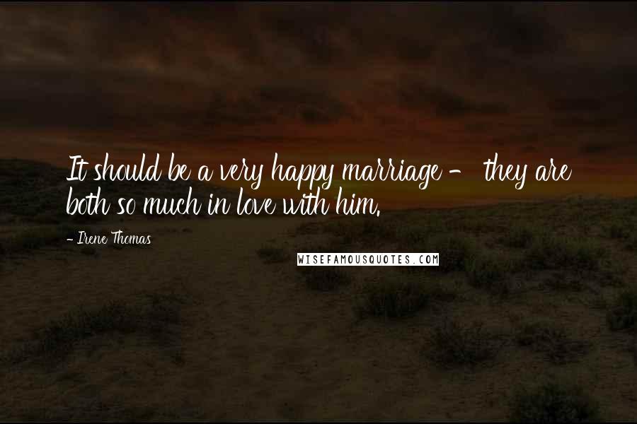 Irene Thomas Quotes: It should be a very happy marriage - they are both so much in love with him.