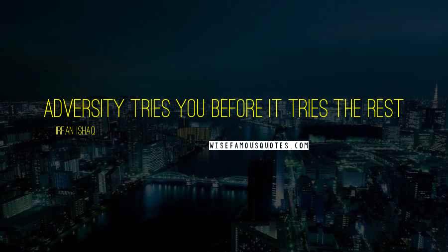 Irfan Ishaq Quotes: Adversity tries You Before it tries the rest