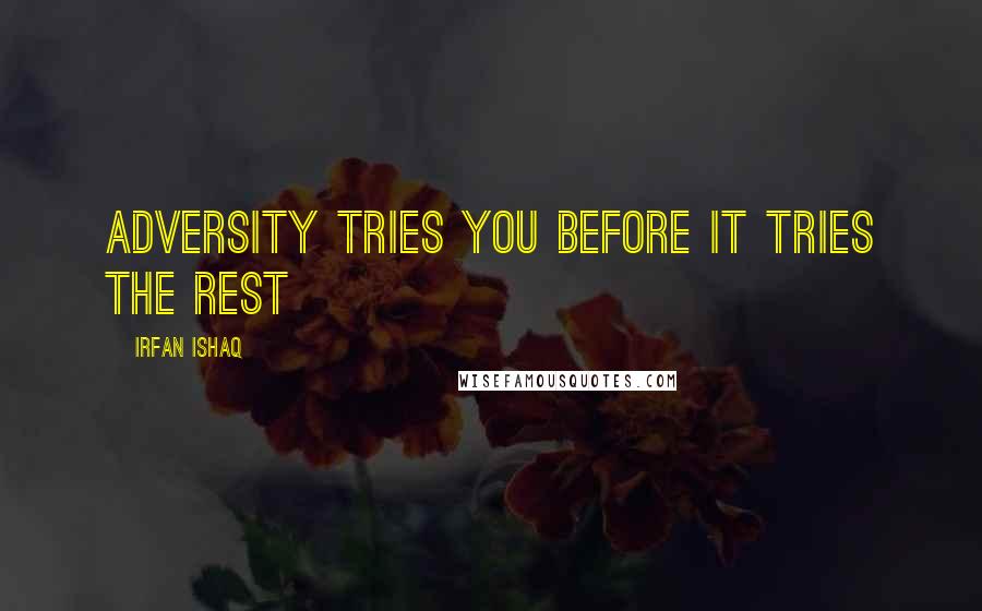 Irfan Ishaq Quotes: Adversity tries You Before it tries the rest