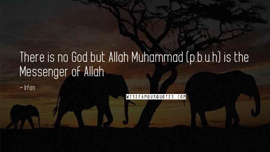 Irfan Quotes: There is no God but Allah Muhammad (p.b.u.h) is the Messenger of Allah