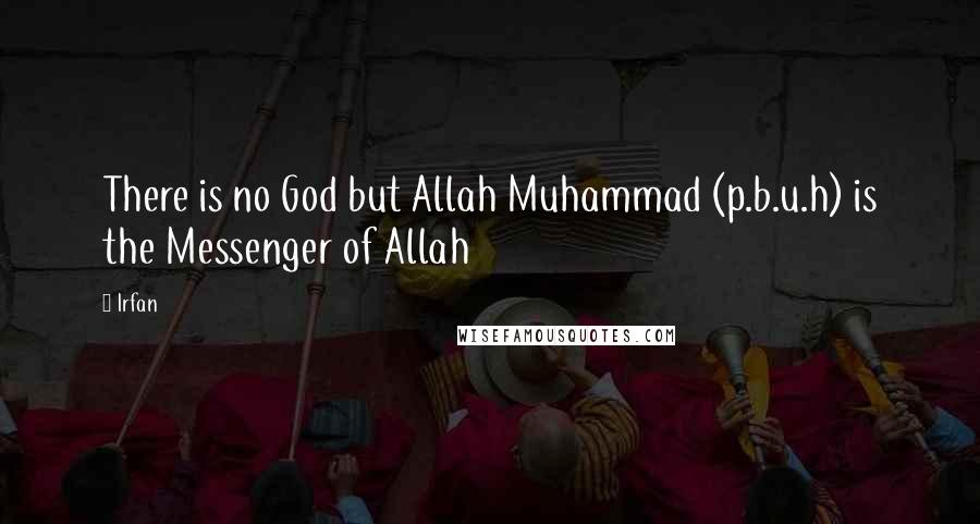 Irfan Quotes: There is no God but Allah Muhammad (p.b.u.h) is the Messenger of Allah