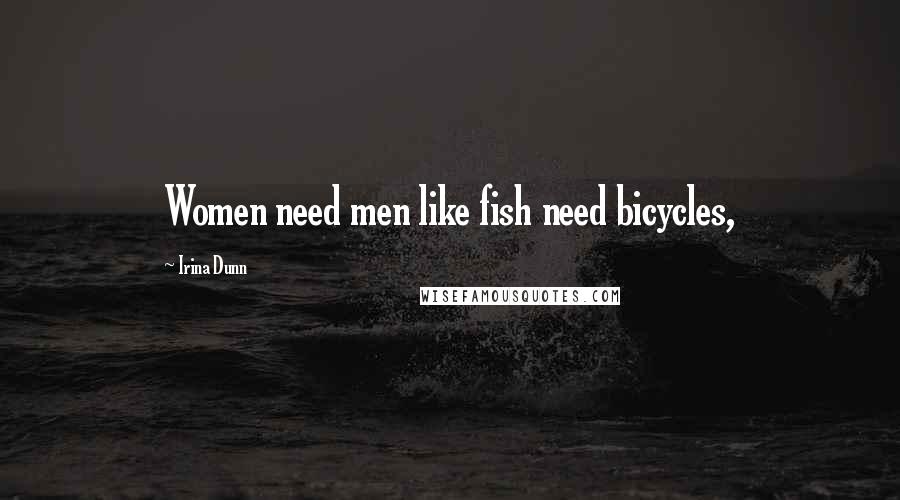 Irina Dunn Quotes: Women need men like fish need bicycles,