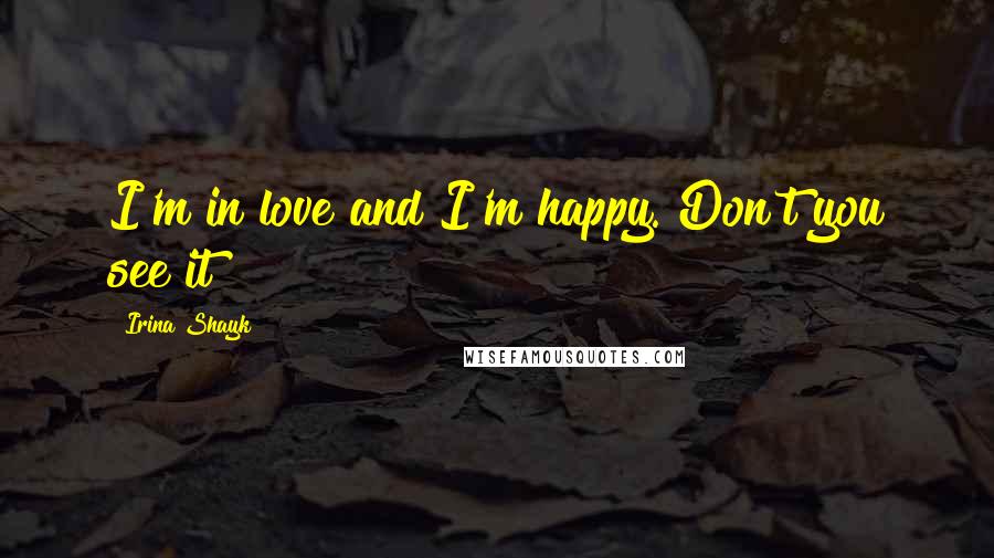 Irina Shayk Quotes: I'm in love and I'm happy. Don't you see it?