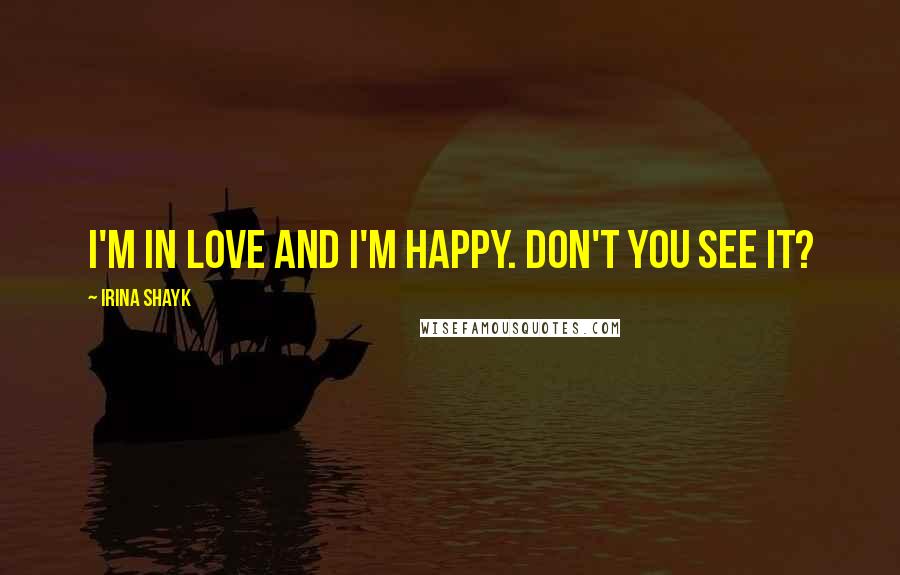 Irina Shayk Quotes: I'm in love and I'm happy. Don't you see it?