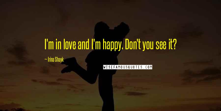 Irina Shayk Quotes: I'm in love and I'm happy. Don't you see it?