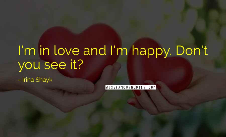 Irina Shayk Quotes: I'm in love and I'm happy. Don't you see it?