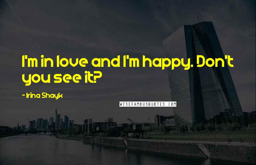 Irina Shayk Quotes: I'm in love and I'm happy. Don't you see it?