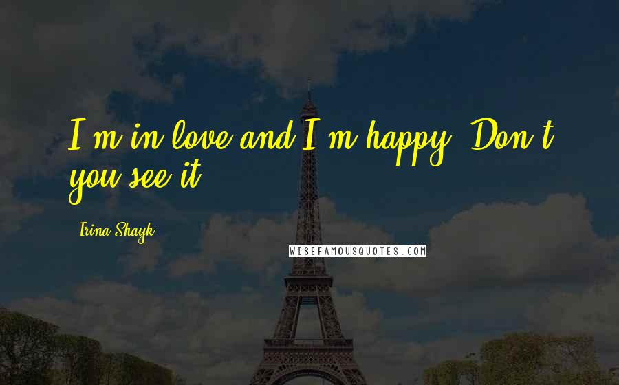 Irina Shayk Quotes: I'm in love and I'm happy. Don't you see it?