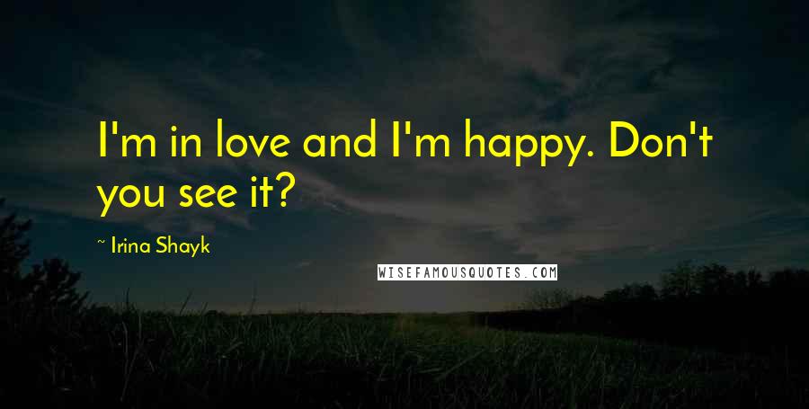 Irina Shayk Quotes: I'm in love and I'm happy. Don't you see it?
