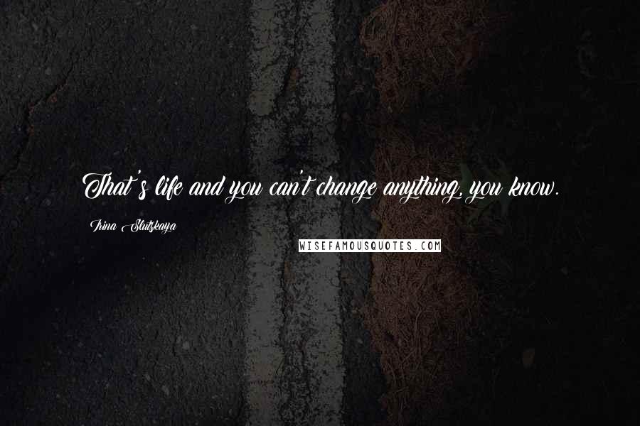 Irina Slutskaya Quotes: That's life and you can't change anything, you know.