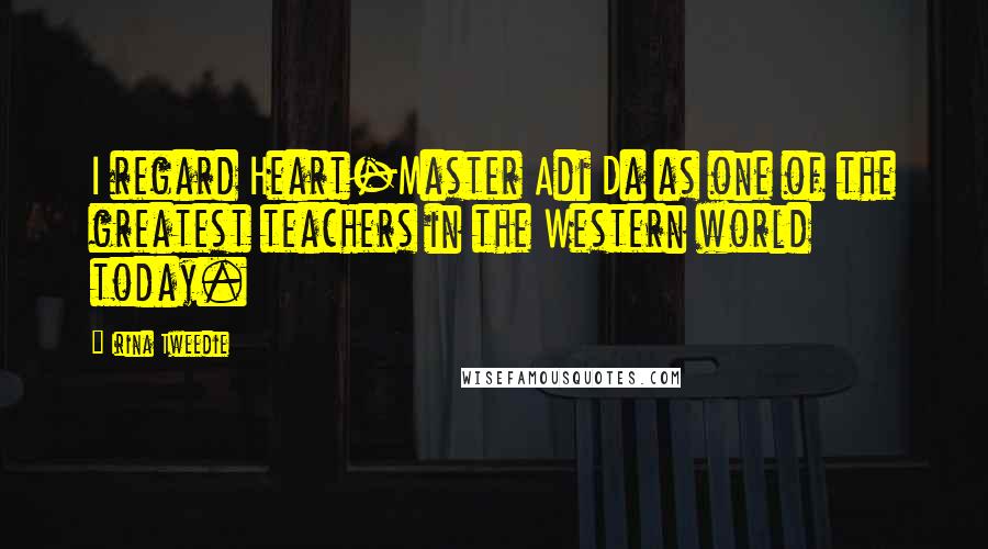 Irina Tweedie Quotes: I regard Heart-Master Adi Da as one of the greatest teachers in the Western world today.