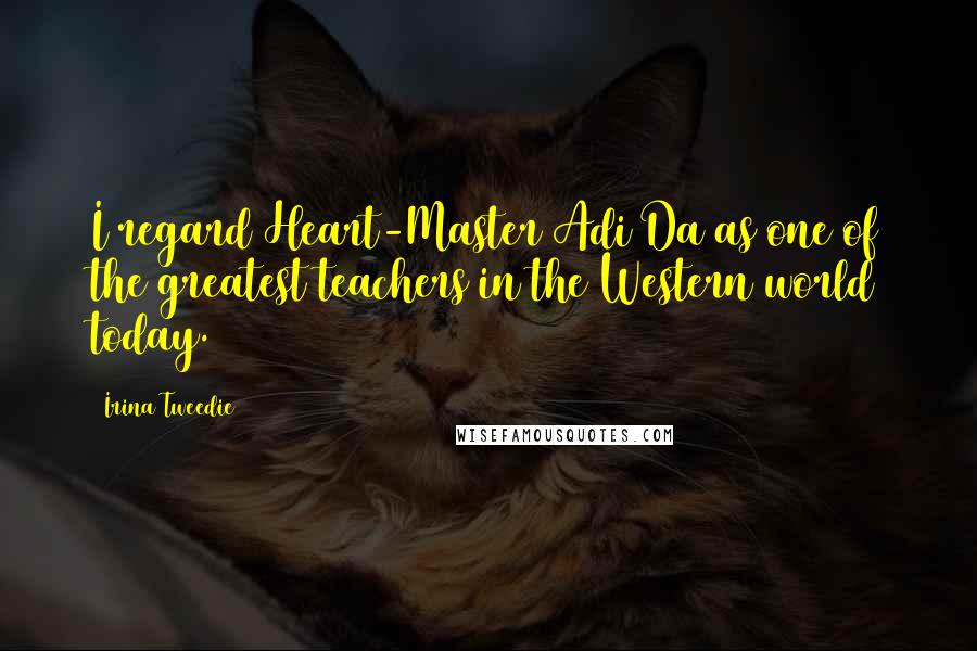 Irina Tweedie Quotes: I regard Heart-Master Adi Da as one of the greatest teachers in the Western world today.