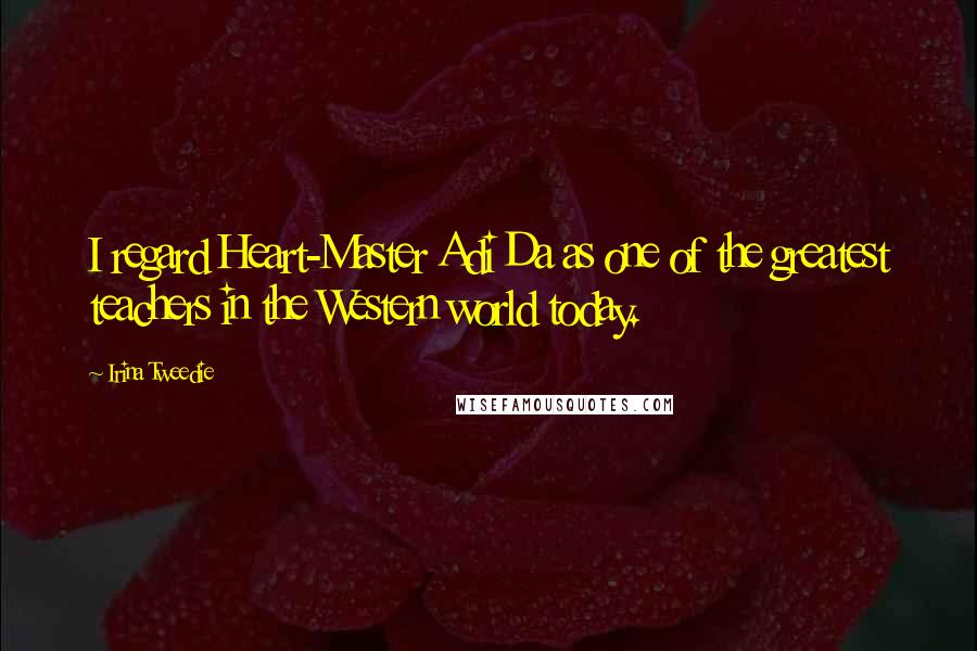 Irina Tweedie Quotes: I regard Heart-Master Adi Da as one of the greatest teachers in the Western world today.