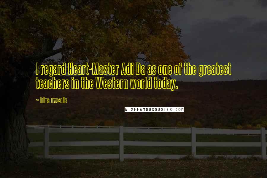 Irina Tweedie Quotes: I regard Heart-Master Adi Da as one of the greatest teachers in the Western world today.