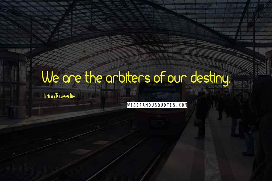 Irina Tweedie Quotes: We are the arbiters of our destiny.