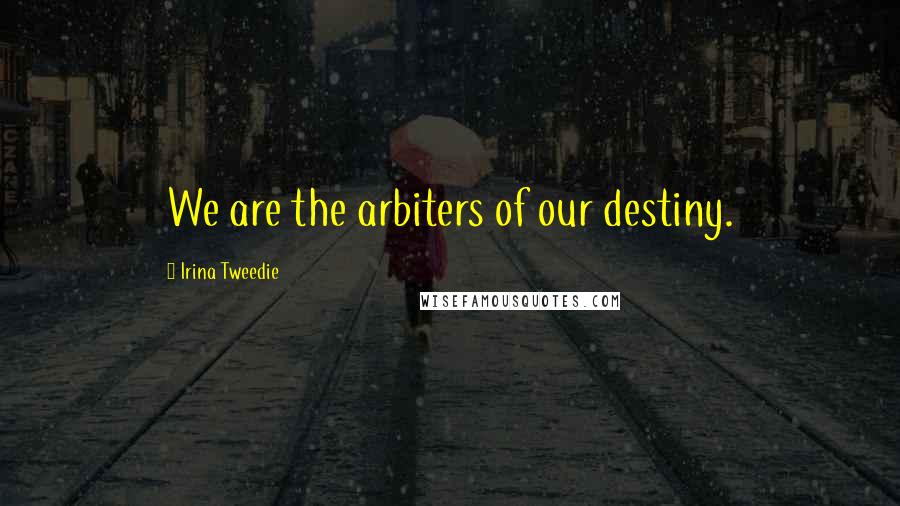 Irina Tweedie Quotes: We are the arbiters of our destiny.