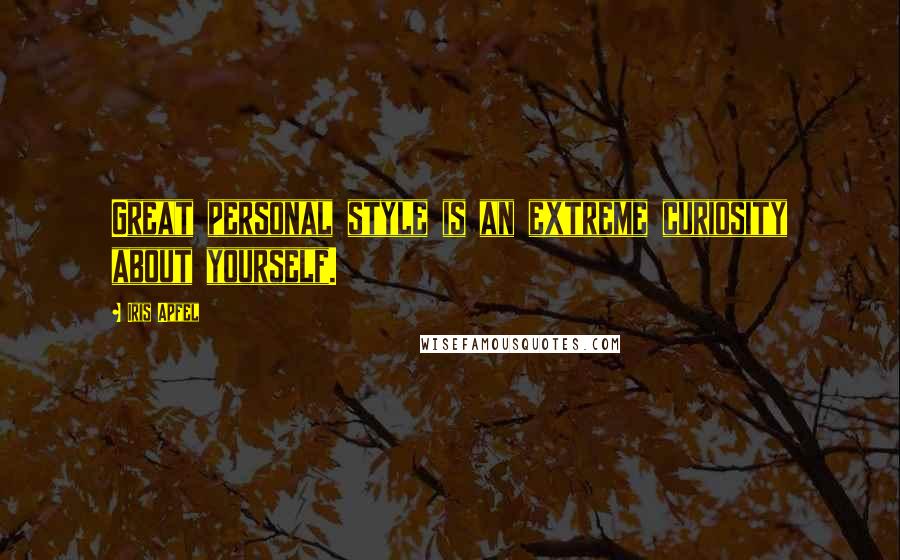 Iris Apfel Quotes: Great personal style is an extreme curiosity about yourself.