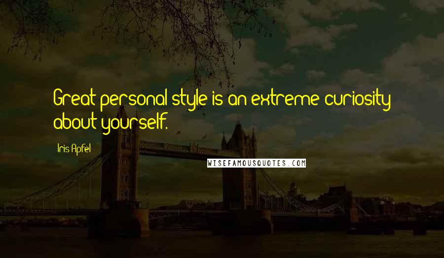 Iris Apfel Quotes: Great personal style is an extreme curiosity about yourself.