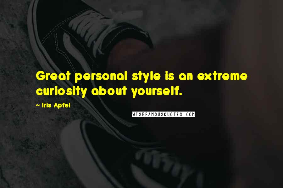 Iris Apfel Quotes: Great personal style is an extreme curiosity about yourself.