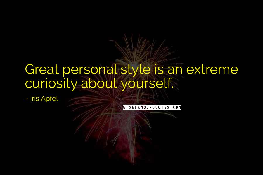 Iris Apfel Quotes: Great personal style is an extreme curiosity about yourself.