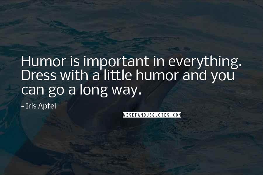 Iris Apfel Quotes: Humor is important in everything. Dress with a little humor and you can go a long way.