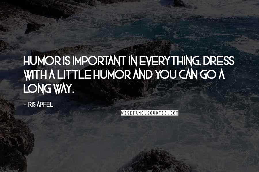 Iris Apfel Quotes: Humor is important in everything. Dress with a little humor and you can go a long way.