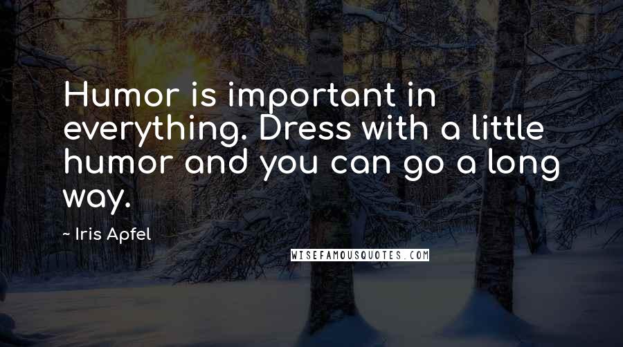 Iris Apfel Quotes: Humor is important in everything. Dress with a little humor and you can go a long way.