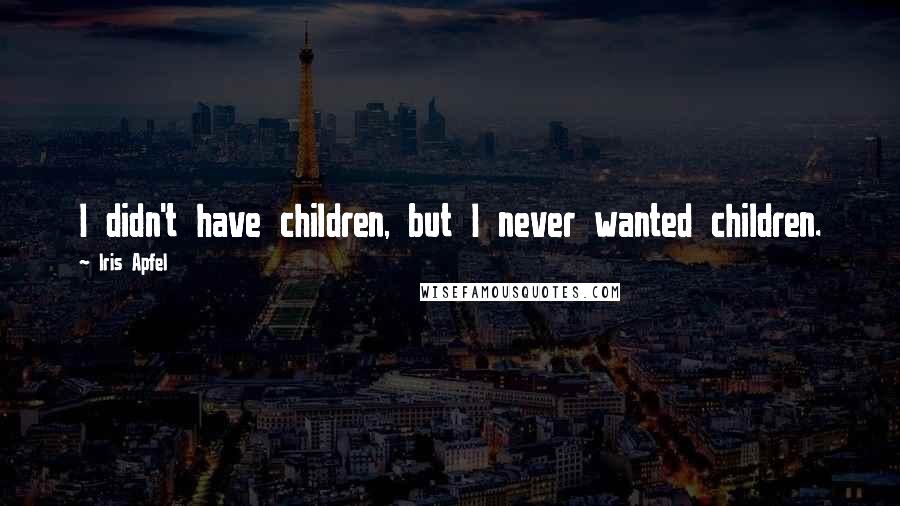 Iris Apfel Quotes: I didn't have children, but I never wanted children.