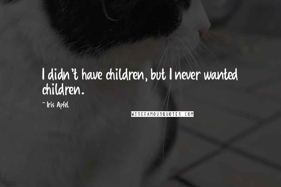 Iris Apfel Quotes: I didn't have children, but I never wanted children.