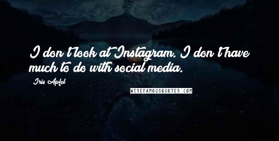 Iris Apfel Quotes: I don't look at Instagram. I don't have much to do with social media.