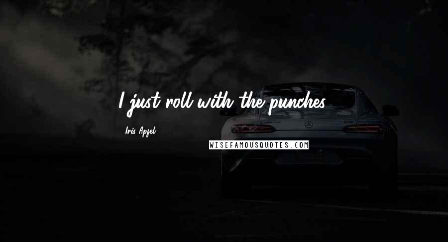 Iris Apfel Quotes: I just roll with the punches.