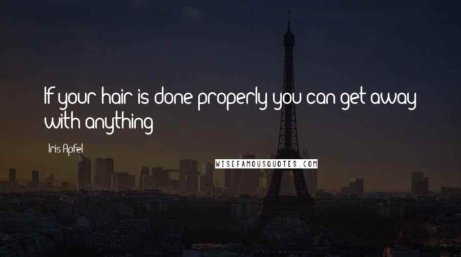 Iris Apfel Quotes: If your hair is done properly you can get away with anything