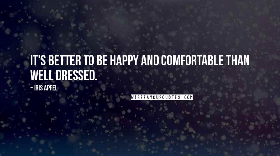 Iris Apfel Quotes: It's better to be happy and comfortable than well dressed.