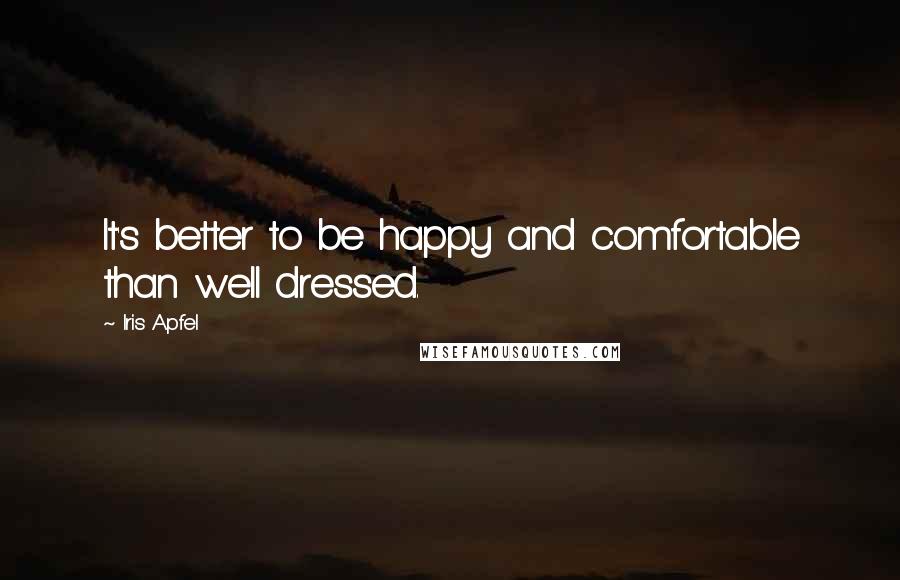 Iris Apfel Quotes: It's better to be happy and comfortable than well dressed.