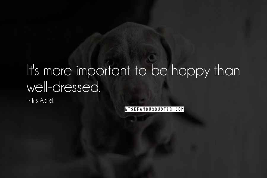 Iris Apfel Quotes: It's more important to be happy than well-dressed.