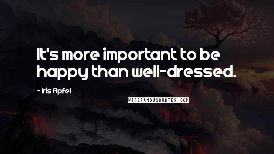 Iris Apfel Quotes: It's more important to be happy than well-dressed.