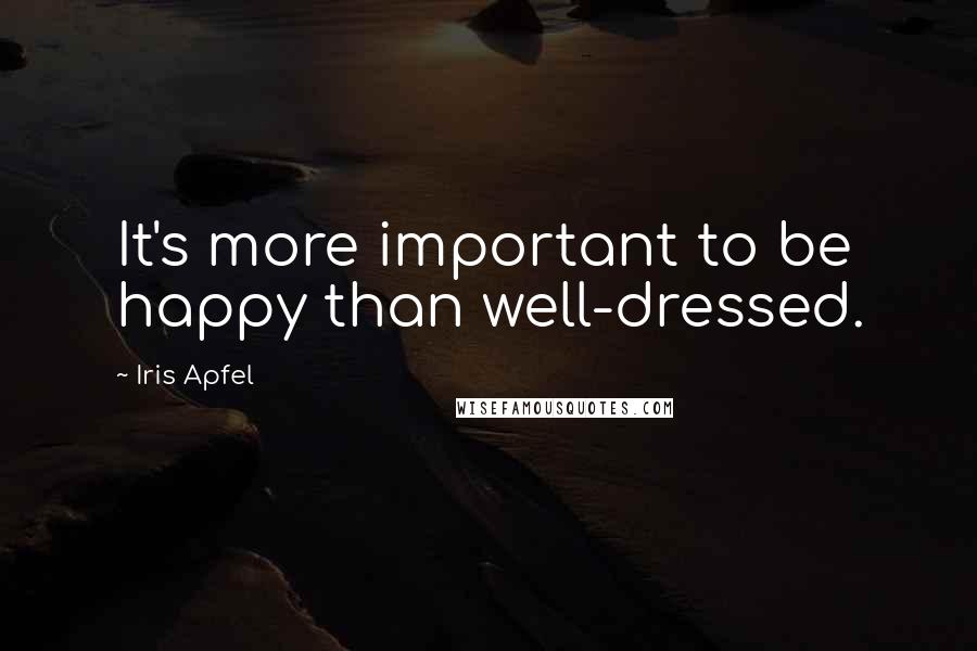 Iris Apfel Quotes: It's more important to be happy than well-dressed.