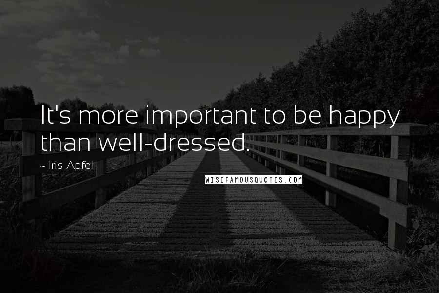 Iris Apfel Quotes: It's more important to be happy than well-dressed.