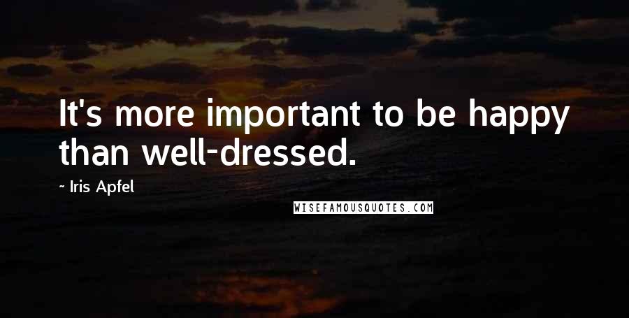 Iris Apfel Quotes: It's more important to be happy than well-dressed.